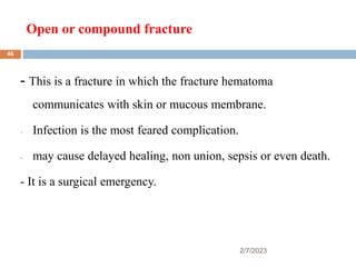 Open or compound fracture
2/7/2023
- This is a fracture in which the fracture hematoma
communicates with skin or mucous me...