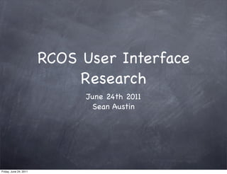 RCOS User Interface
                             Research
                              June 24th 2011
                                Sean Austin




Friday, June 24, 2011
 