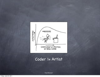 Coder != Artist


                             http://xkcd.net

Friday, June 24, 2011
 