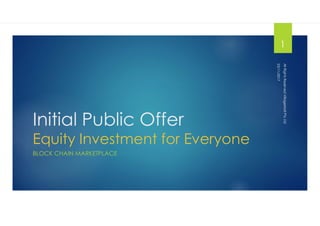 Initial Public Offer
Equity Investment for Everyone
BLOCK CHAIN MARKETPLACE
23/11/2017
AllRightsReservedVillageMallPtyLtd
1
 