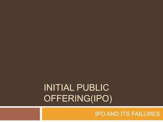 INITIAL PUBLIC
OFFERING(IPO)
          IPO AND ITS FAILURES
 