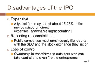 Disadvantages of the IPO
   Expensive
    A  typical firm may spend about 15-25% of the
      money raised on direct
   ...