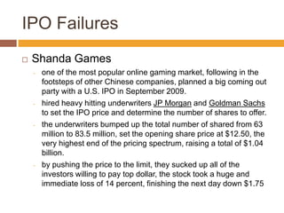 IPO Failures
   Shanda Games
    -   one of the most popular online gaming market, following in the
        footsteps of ...