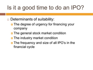 Is it a good time to do an IPO?
   Determinants of suitability:
     The  degree of urgency for financing your
      com...