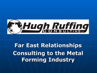 Far East Relationships
Consulting to the Metal
  Forming Industry
 