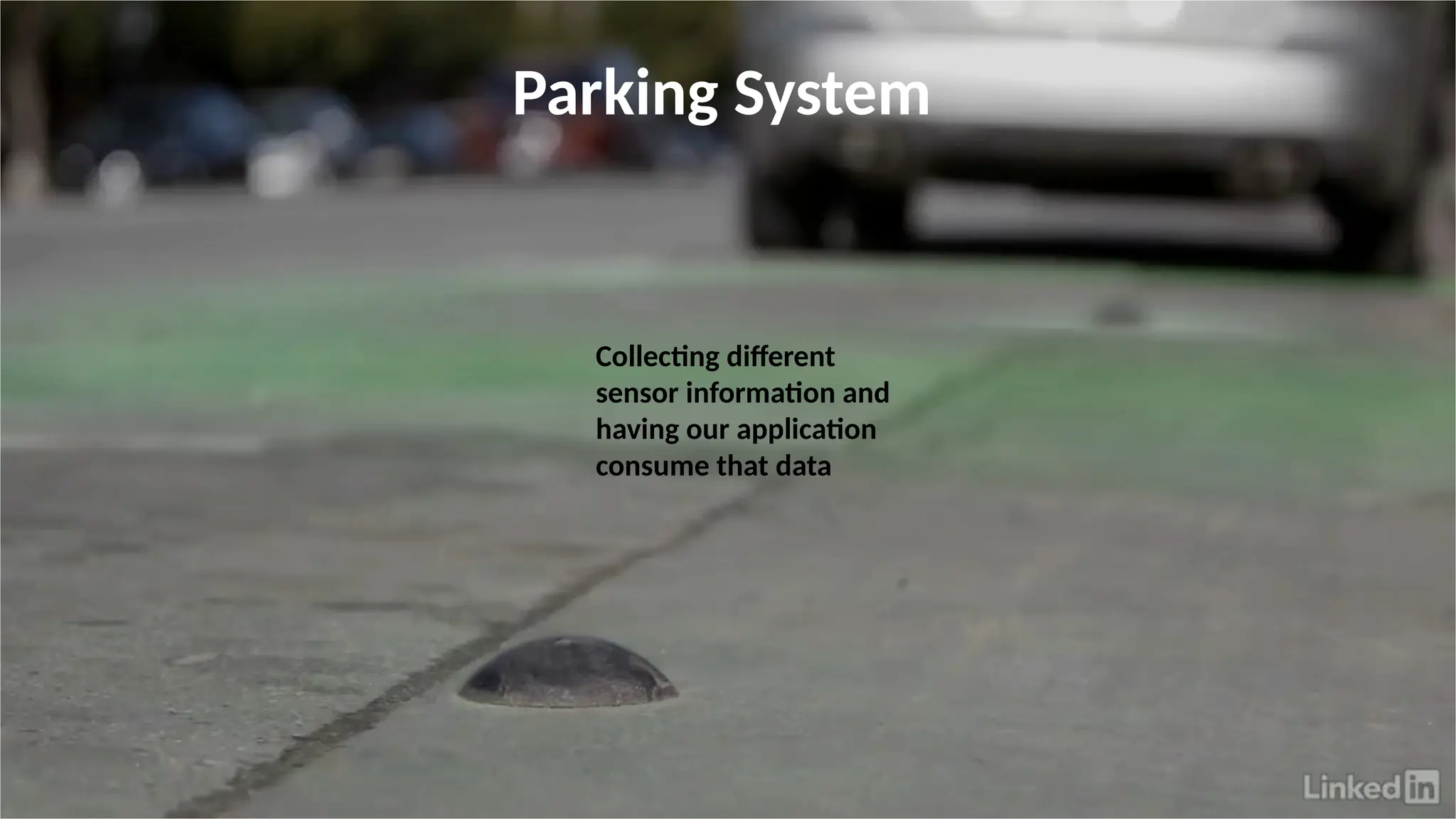 Parking System
Collecting different
sensor information and
having our application
consume that data
 