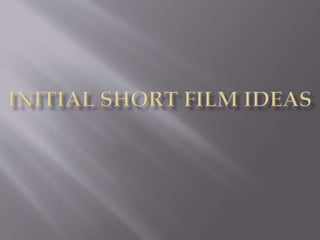 Initial short film ideas | PPTX