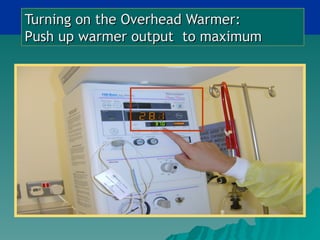 Turning on the Overhead Warmer:
Push up warmer output to maximum
 