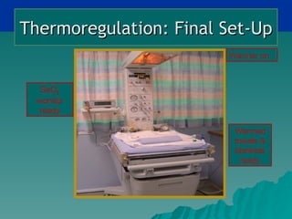 Thermoregulation: Final Set-Up
                        Warmer on



  SaO2
 monitor
 ready

                         Warmed
                         towels &
                         blankets
                           ready
 