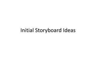 Initial Storyboard Ideas
 