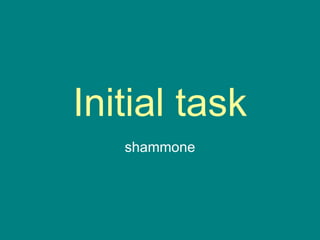 Initial task shammone 