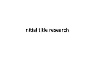 Initial title research 
 