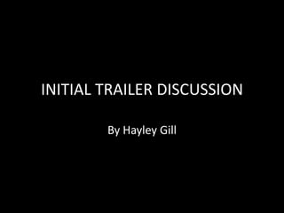 INITIAL TRAILER DISCUSSION By Hayley Gill 