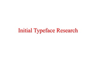 Initial Typeface Research
 
