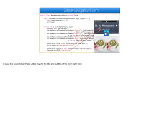 public class BaseNavigationForm extends Form {
public BaseNavigationForm(AppSettings app, Layout l) {
super(app.name.get(), l);
init(app);
}
private void init(AppSettings app) {
Toolbar tb = getToolbar();
tb.addMaterialCommandToSideMenu("Dishes", FontImage.MATERIAL_RESTAURANT_MENU,
e -> new DishListForm(app).show());
tb.addMaterialCommandToSideMenu("Details", FontImage.MATERIAL_DESCRIPTION,
e -> new DetailsForm(app).show());
tb.addMaterialCommandToSideMenu("Billing", FontImage.MATERIAL_CREDIT_CARD, e -> {});
tb.addMaterialCommandToSideMenu("App", FontImage.MATERIAL_PHONE_IPHONE,
e -> new AppForm(app).show());
TextField title = new TextField(app.name.get());
title.setUIID("NavigationTitle");
TextField tagline = new TextField(app.tagline.get());
tagline.setUIID("Tagline");
BaseNavigationForm
In case this wasn’t clear these UIID’s map to the title and subtitle of the form right here
 