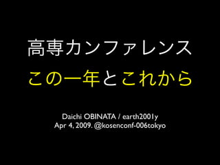 Daichi OBINATA / earth2001y
Apr 4, 2009. @kosenconf-006tokyo
 