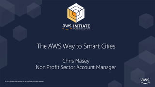 © 2019, Amazon Web Services, Inc. or its affiliates. All rights reserved.
The AWS Way to Smart Cities
Chris Masey
Non Profit Sector Account Manager
 