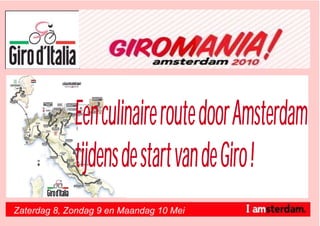 Een culinaire route door Amsterdam
             tijdens de start van de Giro !
Zaterdag 8, Zondag 9 en Maandag 10 Mei
 