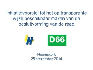 Initiatiefvoorstel tot het op transparante 
wijze beschikbaar maken van de 
besluitvorming van de raad 
Heemskerk 
25 september 2014 
 