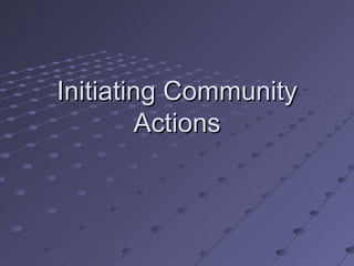Initiating Community Actions 