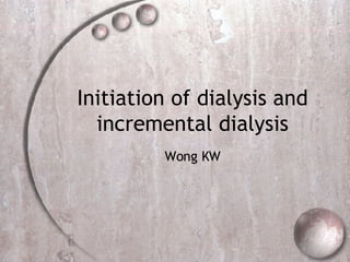 Initiation of dialysis and incremental dialysis Wong KW 