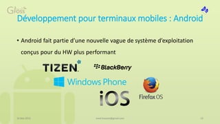 Développement pour terminaux mobiles : Android
• Android fait partie d’une nouvelle vague de système d’exploitation
conçus pour du HW plus performant
16 Mai 2015 med.hossam@gmail.com 13
 