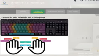 INITIATION A L’INFORMATIQUE
Session(janvier-
mars)
SOMMAIRE ENVIRONNEMENT WINDOWS OUTILS INTERNETL’ORDINATEUR
MANAKAKA MANY PHARES
Ingénieur en Travaux Informat
La position des mains sur le clavier pour la dactylographie
 