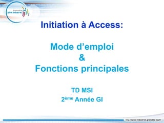 Initiation à Access:
Mode d’emploi
&
Fonctions principales
TD MSI
2ème Année GI
 