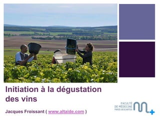 +

Initiation à la dégustation
des vins
Jacques Froissant ( www.altaide.com )

 