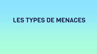 LES TYPES DE MENACES
 