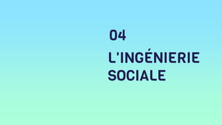 L'INGÉNIERIE
SOCIALE
04
 