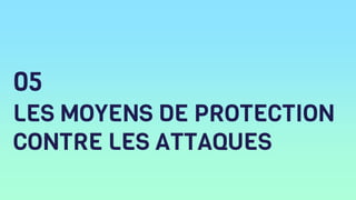LES MOYENS DE PROTECTION
CONTRE LES ATTAQUES
05
 