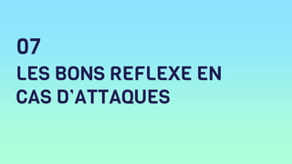 LES BONS REFLEXE EN
CAS D’ATTAQUES
07
 
