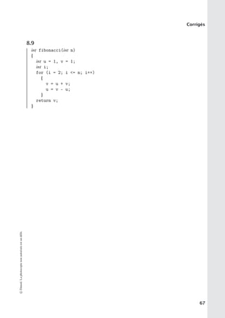 Corrigés
8.9
int fibonacci(int n)
{
int u = 1, v = 1;
int i;
for (i = 2; i = n; i++)
{
v = u + v;
u = v - u;
}
return v;
}
©
Dunod.
La
photocopie
non
autorisée
est
un
délit.
67
 