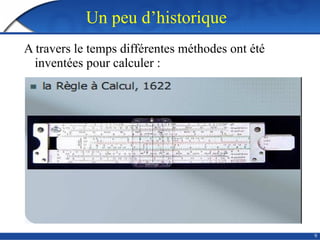 Un peu d’historique
A travers le temps différentes méthodes ont été
inventées pour calculer :
9
 