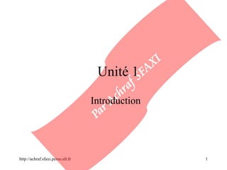 http://achraf.sfaxi.perso.sfr.fr 1
Unité 1
Introduction
 