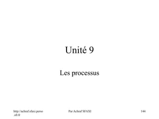 http://achraf.sfaxi.perso
.sfr.fr
Par Achraf SFAXI 144
Unité 9
Les processus
 