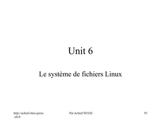 http://achraf.sfaxi.perso
.sfr.fr
Par Achraf SFAXI 93
Unit 6
Le système de fichiers Linux
 