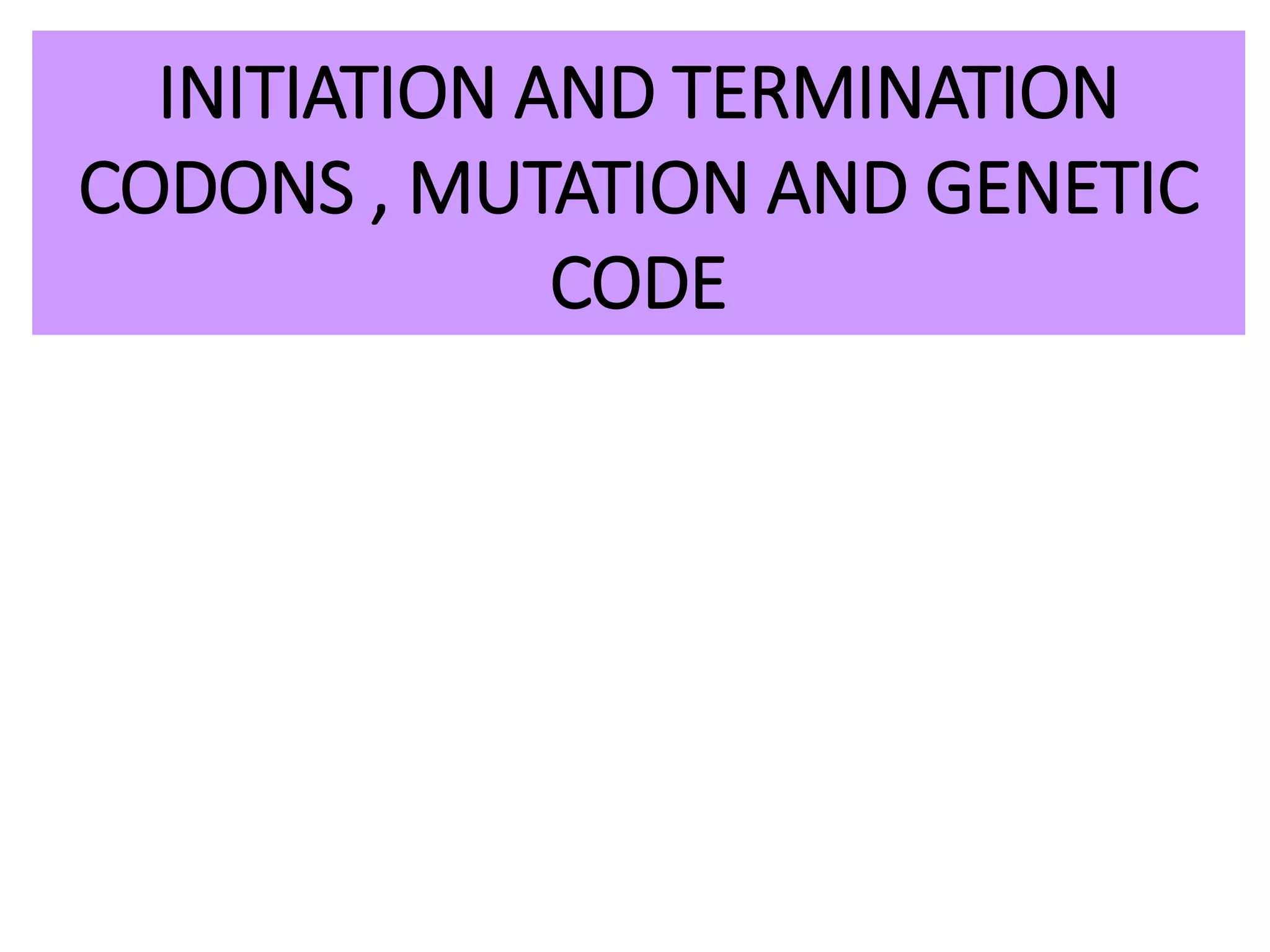 INITIATION AND TERMINATION
CODONS , MUTATION AND GENETIC
CODE
 