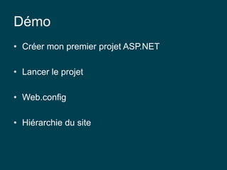 Démo
• Créer mon premier projet ASP.NET
• Lancer le projet
• Web.config
• Hiérarchie du site
 