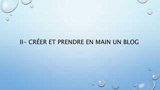 II- CRÉER ET PRENDRE EN MAIN UN BLOG 
 