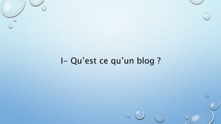 I- Qu’est ce qu’un blog ? 
 