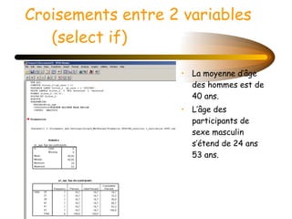 Croisements entre 2 variables (select if) La moyenne d’âge des hommes est de 40 ans. L’âge des participants de sexe masculin s’étend de 24 ans 53 ans. 
