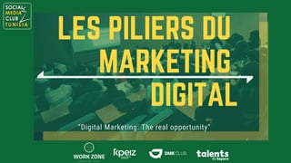 LES PILIERS DU
MARKETING
DIGITAL
“Digital Marketing: The real opportunity”
 