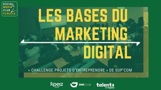 LES BASES DU
MARKETING
DIGITAL
« CHALLENGE PROJETS D’ENTREPRENDRE » DE SUP’COM
 