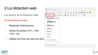 2.La rédaction web
Les leviers de la rédaction web:
3-l’optimisation du texte
- Respecter l’arborescence
- Utiliser les balises <H1>, <H2>,
<H3>...etc
- Intégrer les mots clés dans les titres
 
