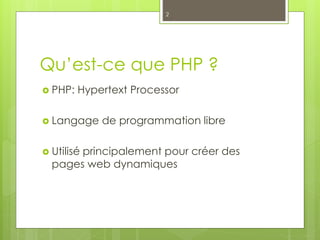 Qu’est-ce que PHP ?
 PHP: Hypertext Processor
 Langage de programmation libre
 Utilisé principalement pour créer des
pages web dynamiques
2
 