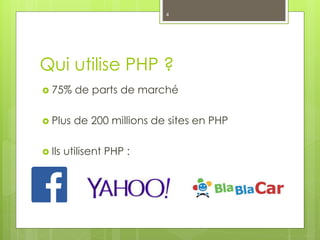 Qui utilise PHP ?
 75% de parts de marché
 Plus de 200 millions de sites en PHP
 Ils utilisent PHP :
4
 