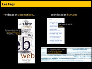  Indexation automatique… ou indexation humaine
Ex. nuage de tags de
Diigo
Ex. tags du texte brut de
l’article « Web 2.0 » de
Wikipédia, parWordle
Ex. nuage de tags des sujets
dans l’OPAC de l’Ecole
nationale des Chartes
 