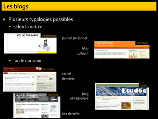  Plusieurs typologies possibles
 selon la nature
 ou le contenu
Vie de thésarde
Psy et Geek
URFIST Info
Etudoc
journal personnel
blog
collectif
carnet
de notes
blog
pédagogique
site de veille
AgriUrbain/
 